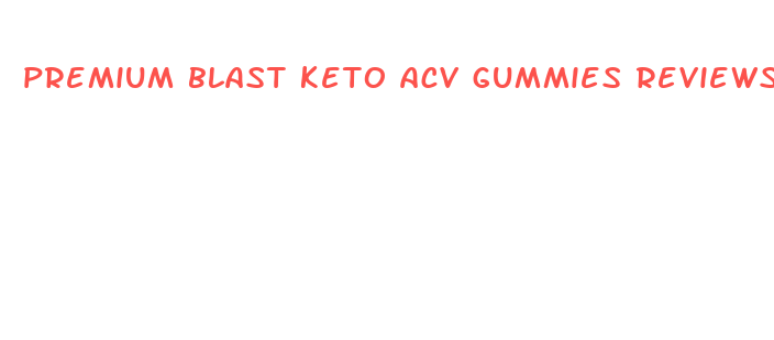 premium blast keto acv gummies reviews