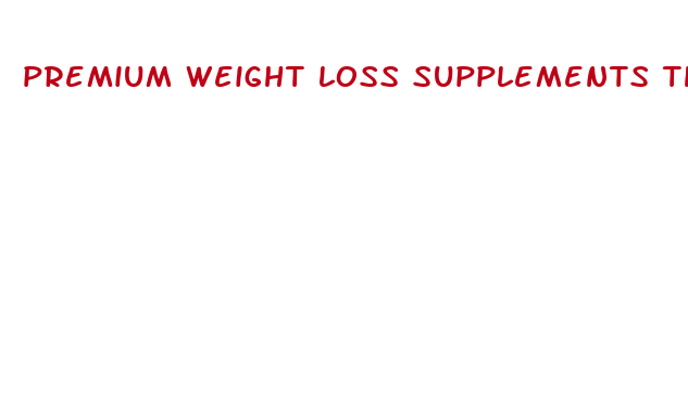 premium weight loss supplements that work