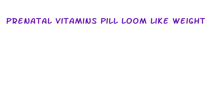 prenatal vitamins pill loom like weight loss pills