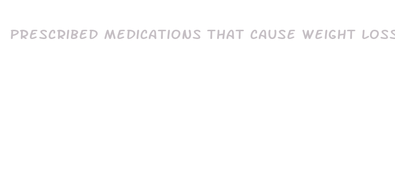 prescribed medications that cause weight loss