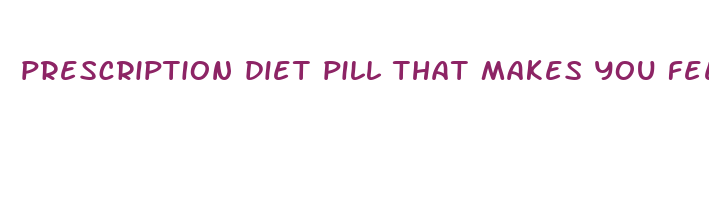 prescription diet pill that makes you feel full