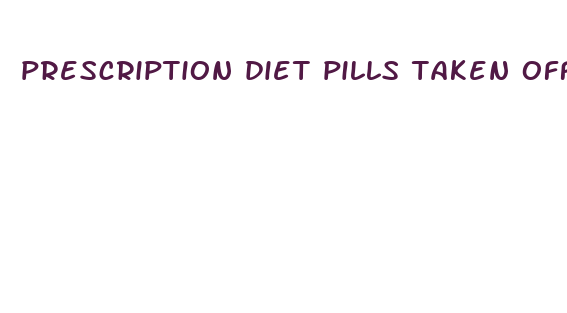 prescription diet pills taken off the market