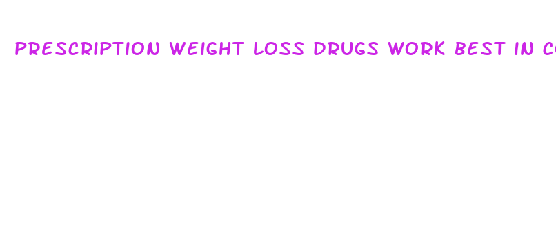 prescription weight loss drugs work best in conjunction with