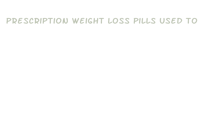 prescription weight loss pills used together