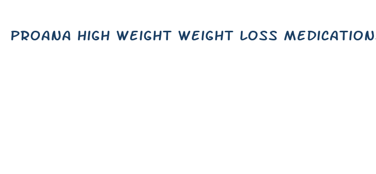 proana high weight weight loss medications