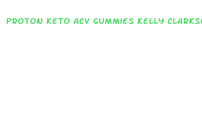 proton keto acv gummies kelly clarkson