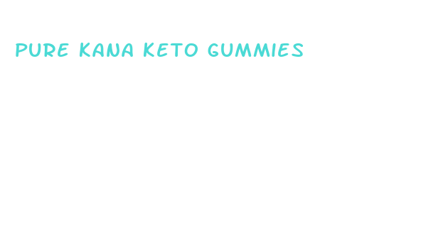 pure kana keto gummies