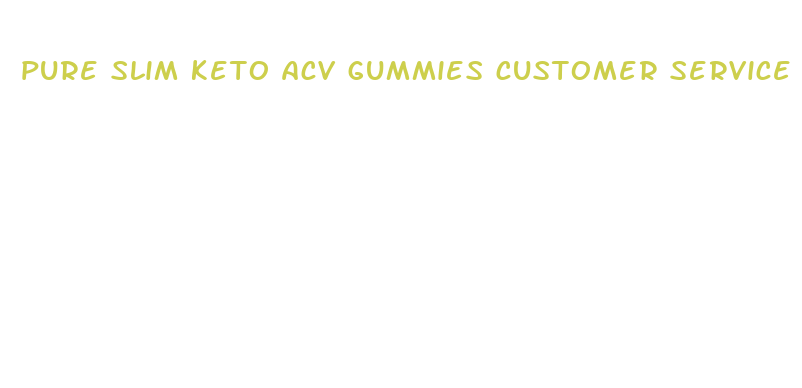 pure slim keto acv gummies customer service