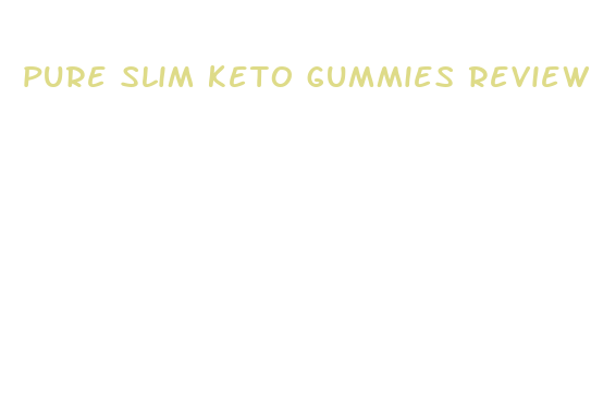 pure slim keto gummies review