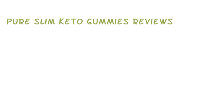 pure slim keto gummies reviews