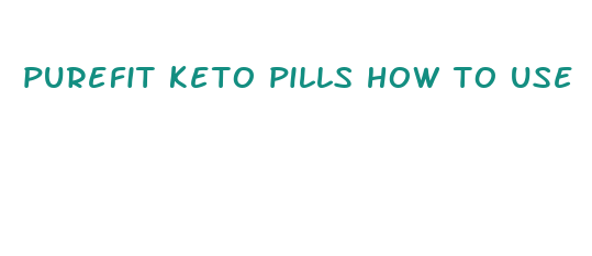 purefit keto pills how to use