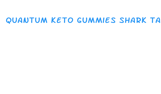 quantum keto gummies shark tank