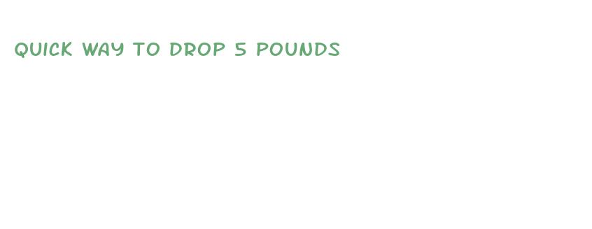 quick way to drop 5 pounds