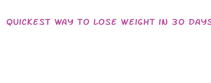 quickest way to lose weight in 30 days