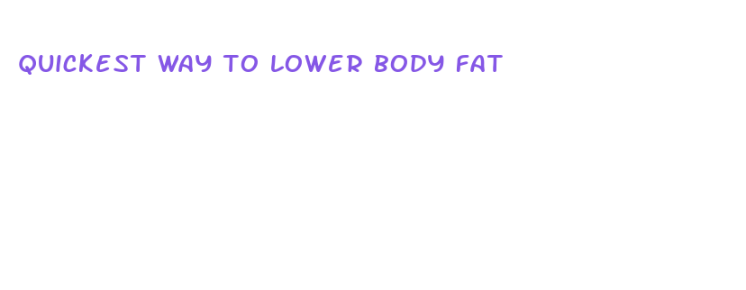 quickest way to lower body fat