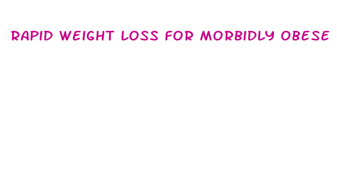 rapid weight loss for morbidly obese