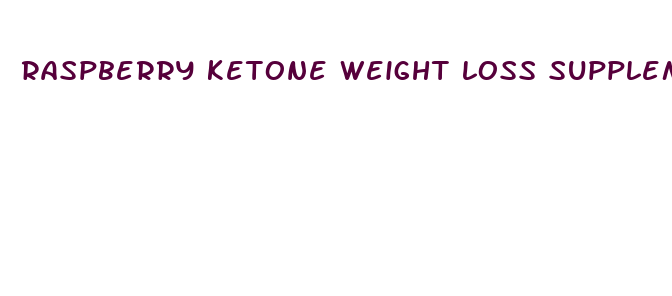 raspberry ketone weight loss supplement reviews