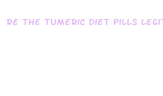 re the tumeric diet pills legitimate