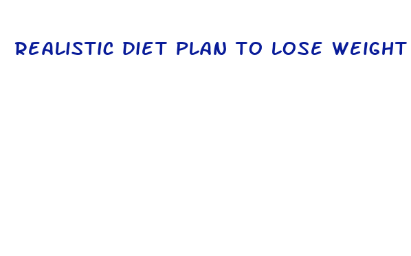 realistic diet plan to lose weight fast