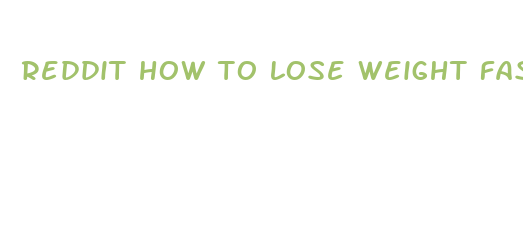 reddit how to lose weight fast