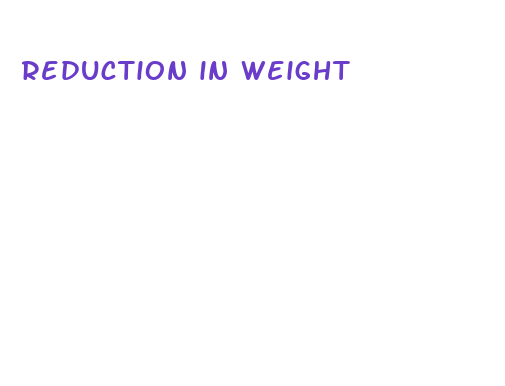 reduction in weight