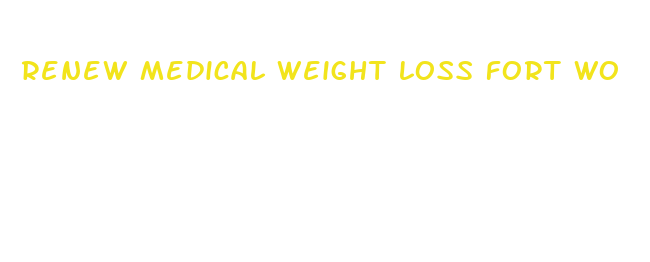 renew medical weight loss fort wo