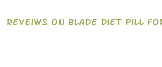 reveiws on blade diet pill for men