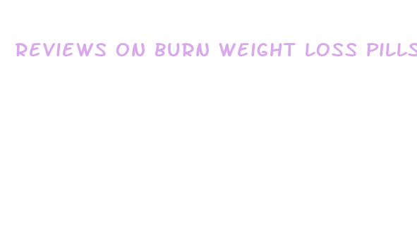 reviews on burn weight loss pills