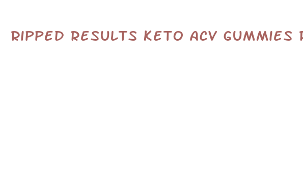 ripped results keto acv gummies reviews