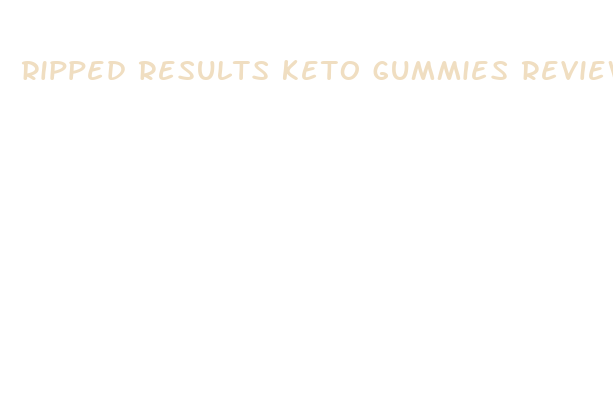 ripped results keto gummies reviews and complaints