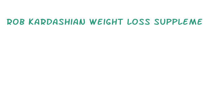 rob kardashian weight loss supplement