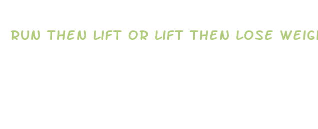 run then lift or lift then lose weight fast