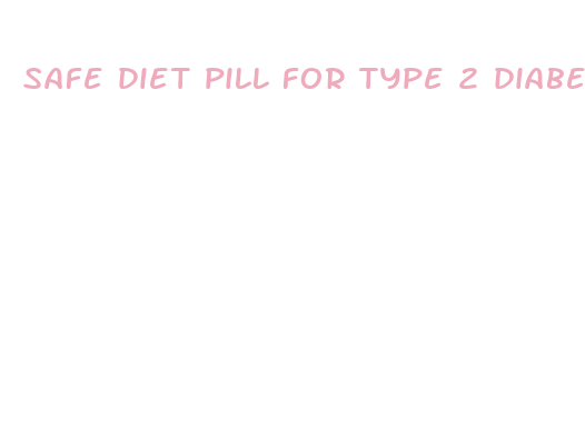 safe diet pill for type 2 diabetes