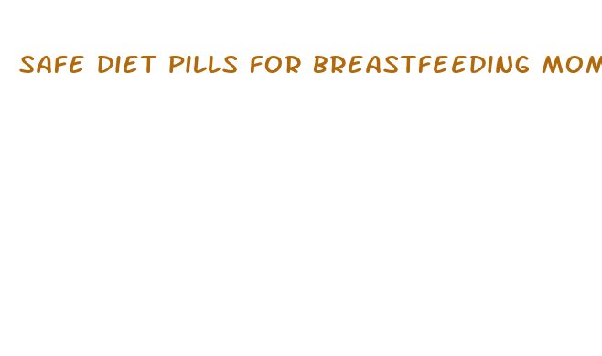 safe diet pills for breastfeeding mom