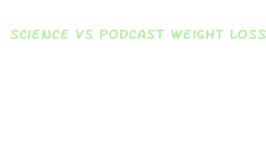 science vs podcast weight loss drugs