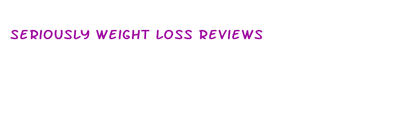 seriously weight loss reviews