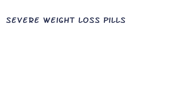 severe weight loss pills