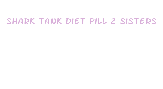 shark tank diet pill 2 sisters