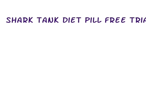 shark tank diet pill free trial