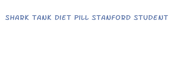 shark tank diet pill stanford student