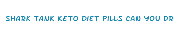 shark tank keto diet pills can you drink alcohol