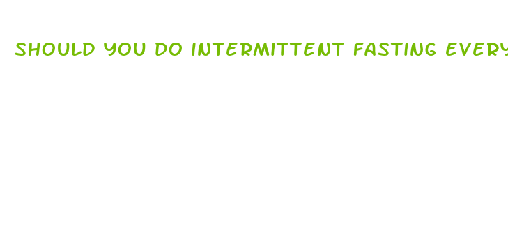 should you do intermittent fasting everyday