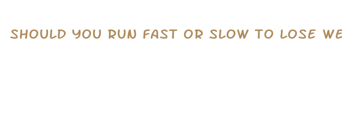 should you run fast or slow to lose weight