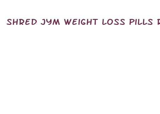 shred jym weight loss pills review