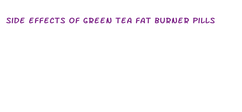 side effects of green tea fat burner pills