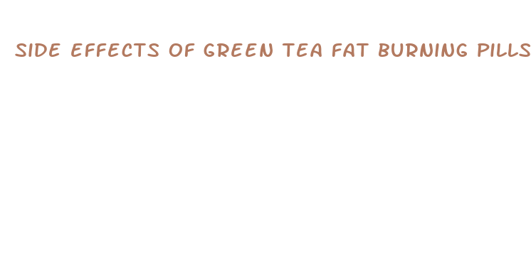 side effects of green tea fat burning pills