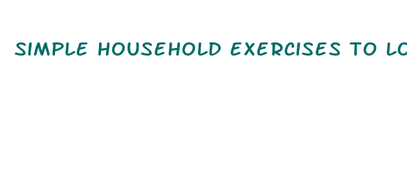 simple household exercises to lose weight fast