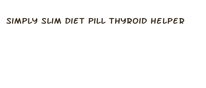 simply slim diet pill thyroid helper