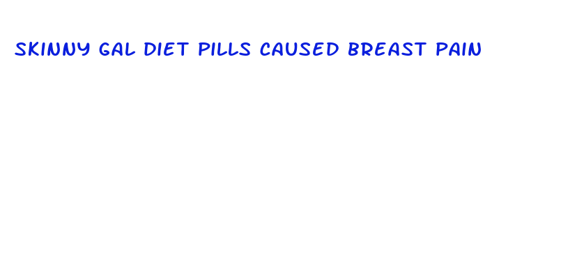 skinny gal diet pills caused breast pain