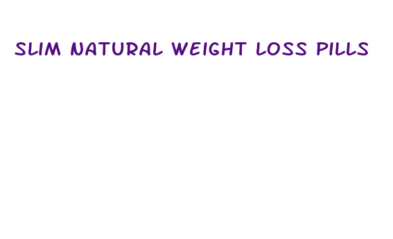 slim natural weight loss pills